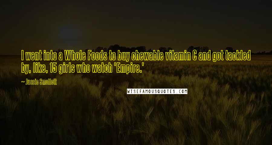 Jussie Smollett Quotes: I went into a Whole Foods to buy chewable vitamin C and got tackled by, like, 15 girls who watch 'Empire.'