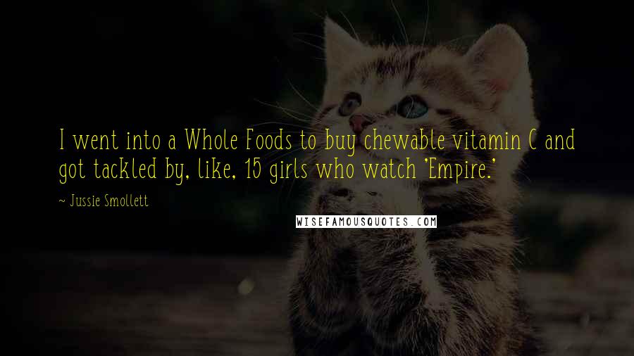 Jussie Smollett Quotes: I went into a Whole Foods to buy chewable vitamin C and got tackled by, like, 15 girls who watch 'Empire.'