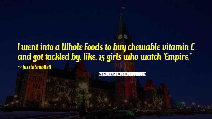 Jussie Smollett Quotes: I went into a Whole Foods to buy chewable vitamin C and got tackled by, like, 15 girls who watch 'Empire.'