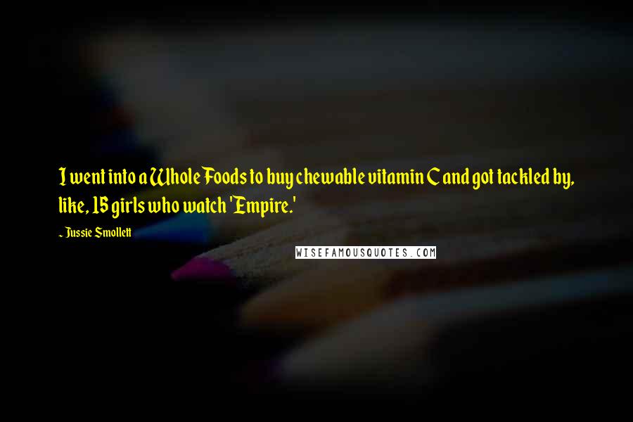 Jussie Smollett Quotes: I went into a Whole Foods to buy chewable vitamin C and got tackled by, like, 15 girls who watch 'Empire.'