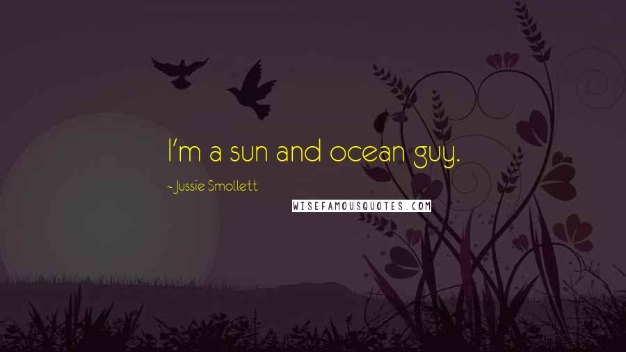 Jussie Smollett Quotes: I'm a sun and ocean guy.