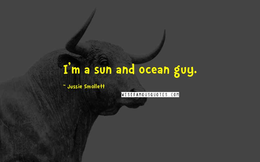 Jussie Smollett Quotes: I'm a sun and ocean guy.