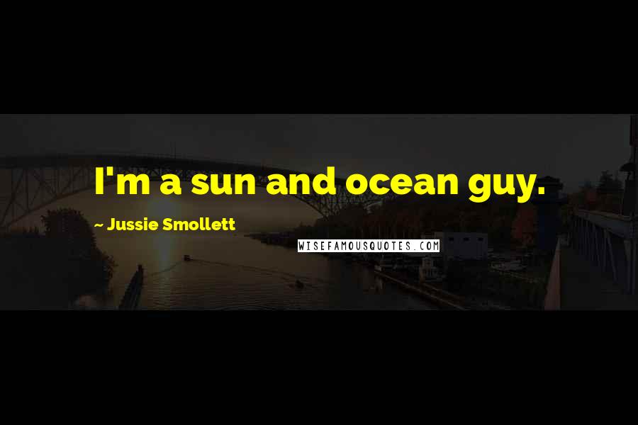 Jussie Smollett Quotes: I'm a sun and ocean guy.