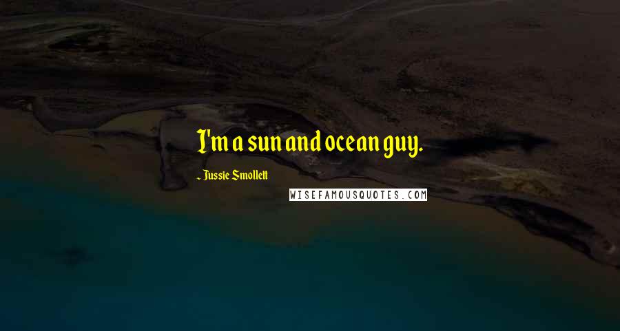 Jussie Smollett Quotes: I'm a sun and ocean guy.