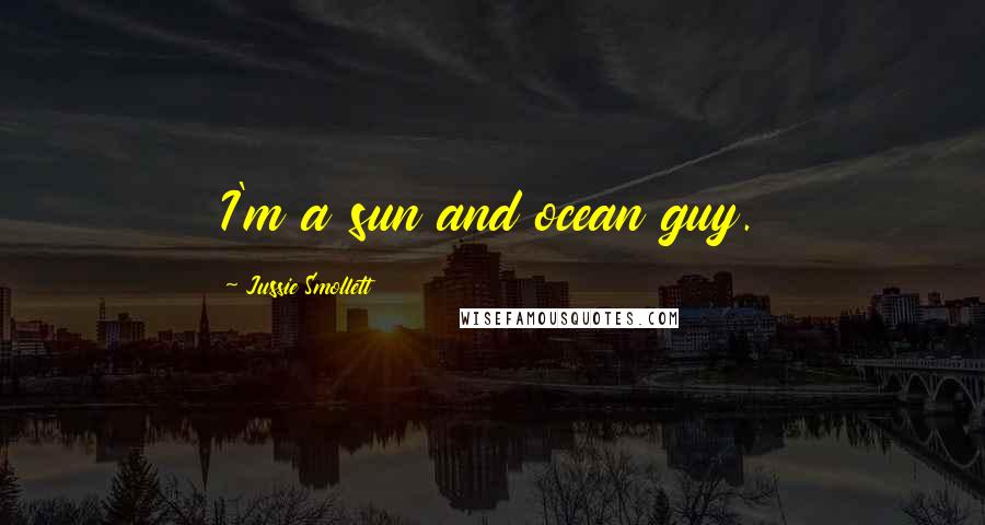 Jussie Smollett Quotes: I'm a sun and ocean guy.