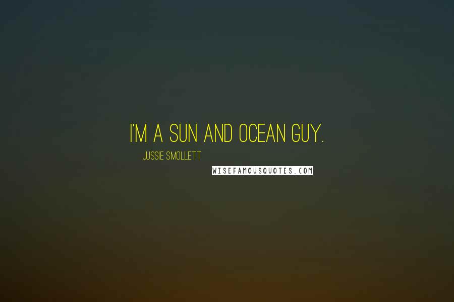 Jussie Smollett Quotes: I'm a sun and ocean guy.