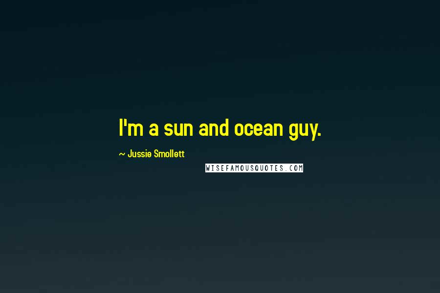 Jussie Smollett Quotes: I'm a sun and ocean guy.