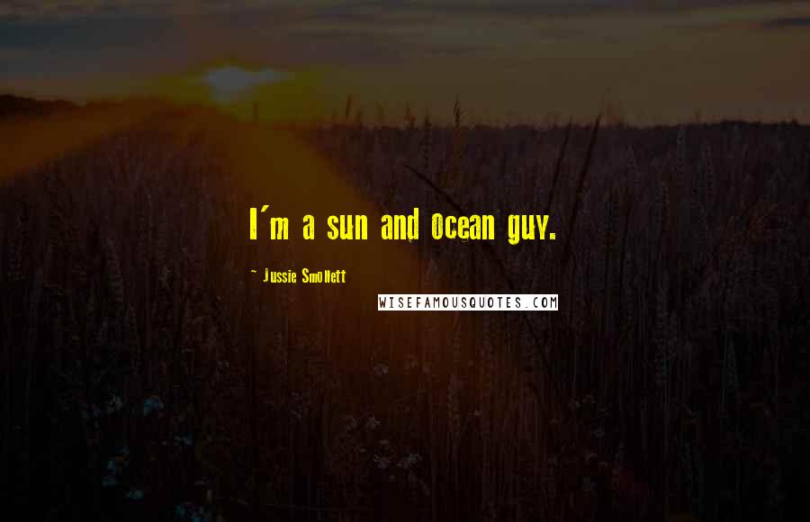 Jussie Smollett Quotes: I'm a sun and ocean guy.