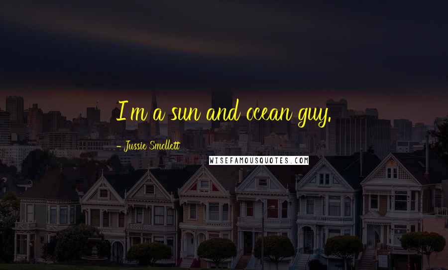 Jussie Smollett Quotes: I'm a sun and ocean guy.