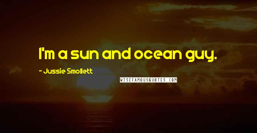 Jussie Smollett Quotes: I'm a sun and ocean guy.