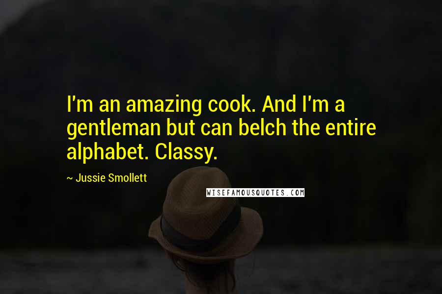 Jussie Smollett Quotes: I'm an amazing cook. And I'm a gentleman but can belch the entire alphabet. Classy.