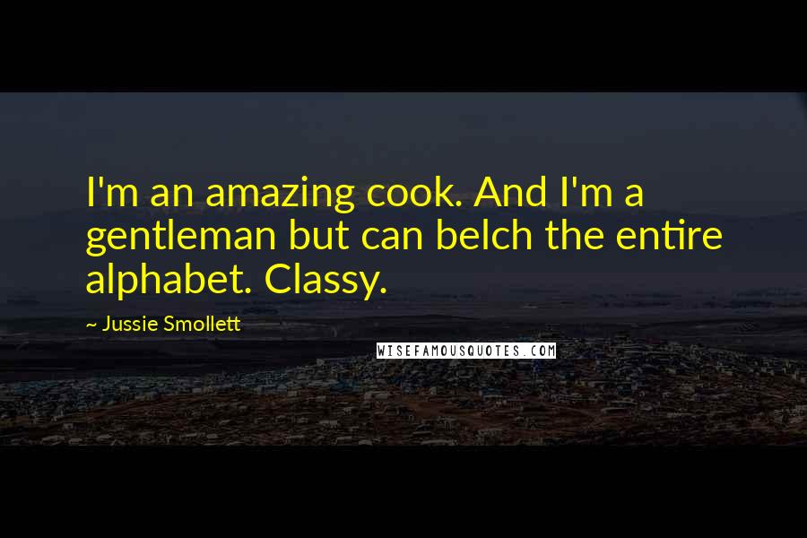 Jussie Smollett Quotes: I'm an amazing cook. And I'm a gentleman but can belch the entire alphabet. Classy.