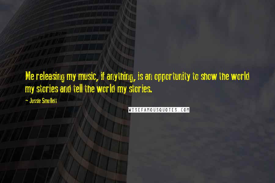 Jussie Smollett Quotes: Me releasing my music, if anything, is an opportunity to show the world my stories and tell the world my stories.