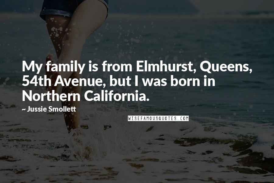 Jussie Smollett Quotes: My family is from Elmhurst, Queens, 54th Avenue, but I was born in Northern California.