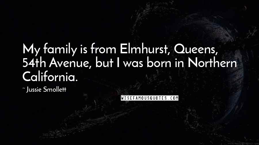 Jussie Smollett Quotes: My family is from Elmhurst, Queens, 54th Avenue, but I was born in Northern California.