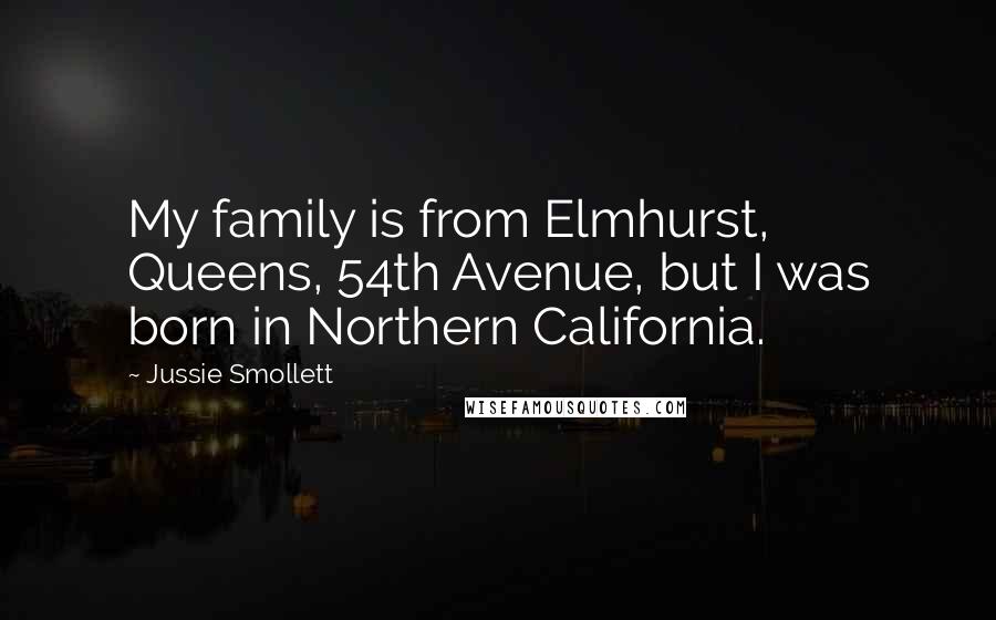 Jussie Smollett Quotes: My family is from Elmhurst, Queens, 54th Avenue, but I was born in Northern California.