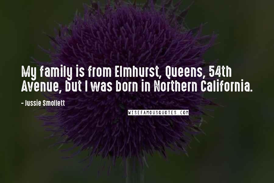 Jussie Smollett Quotes: My family is from Elmhurst, Queens, 54th Avenue, but I was born in Northern California.