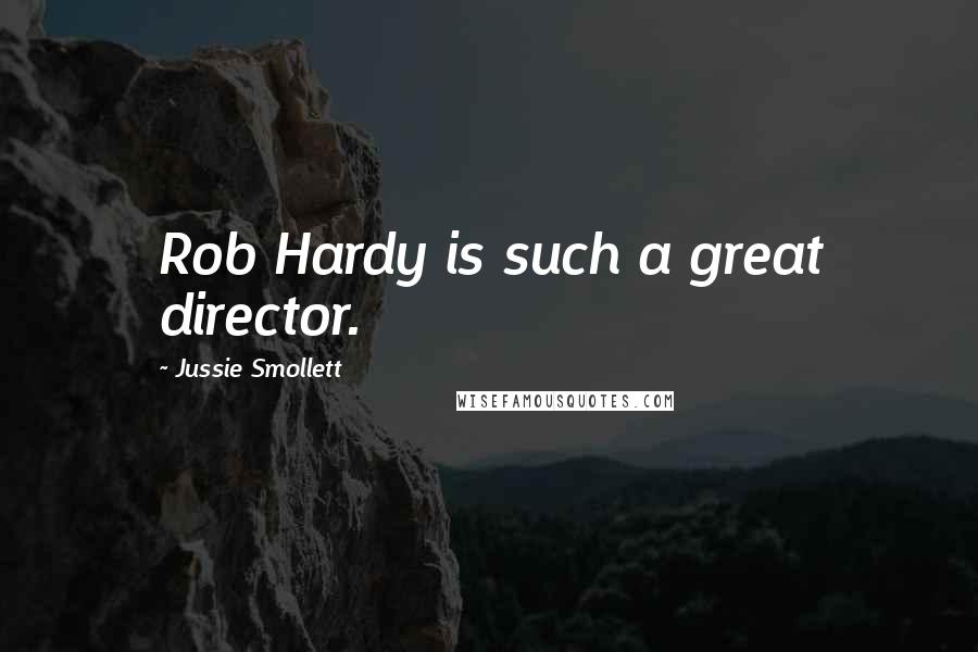 Jussie Smollett Quotes: Rob Hardy is such a great director.