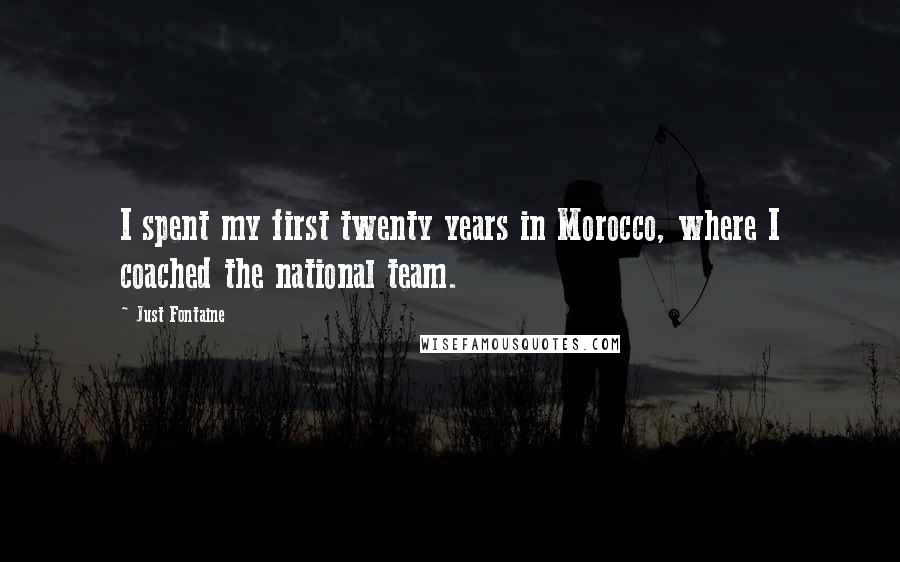 Just Fontaine Quotes: I spent my first twenty years in Morocco, where I coached the national team.