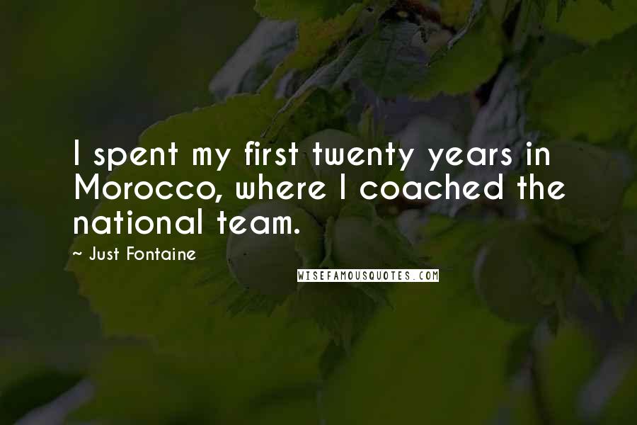 Just Fontaine Quotes: I spent my first twenty years in Morocco, where I coached the national team.