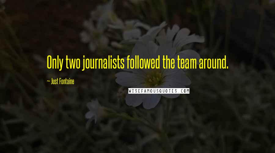 Just Fontaine Quotes: Only two journalists followed the team around.