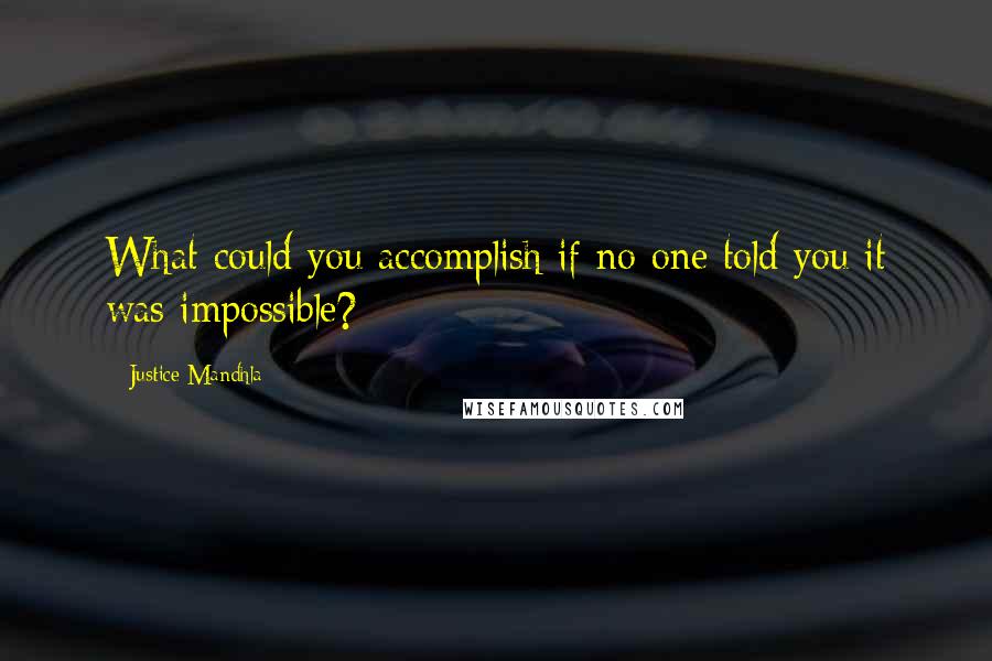 Justice Mandhla Quotes: What could you accomplish if no one told you it was impossible?