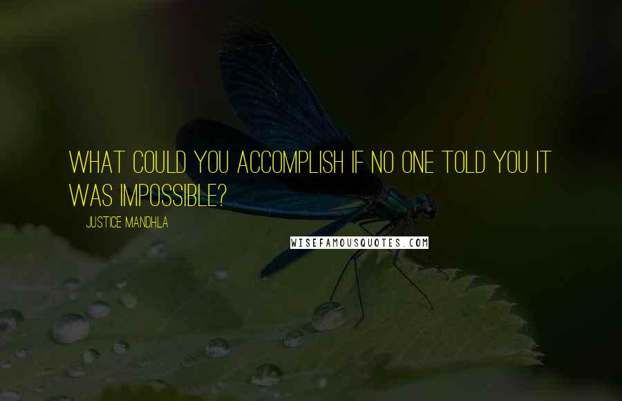 Justice Mandhla Quotes: What could you accomplish if no one told you it was impossible?