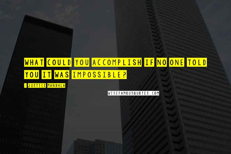 Justice Mandhla Quotes: What could you accomplish if no one told you it was impossible?