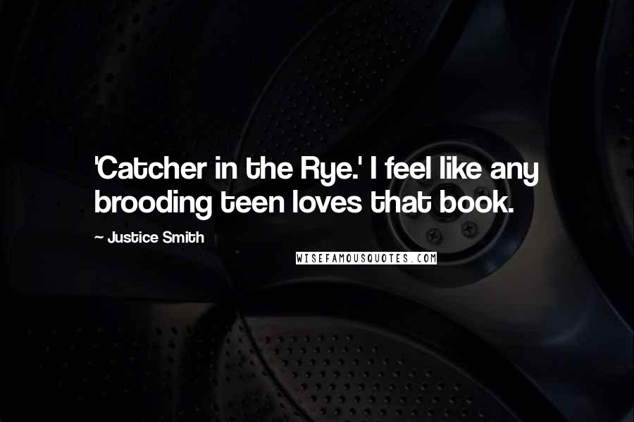 Justice Smith Quotes: 'Catcher in the Rye.' I feel like any brooding teen loves that book.