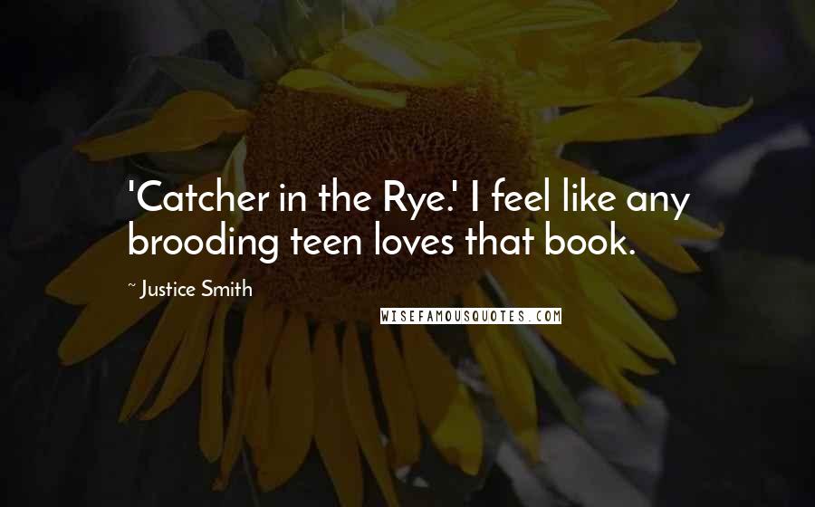 Justice Smith Quotes: 'Catcher in the Rye.' I feel like any brooding teen loves that book.