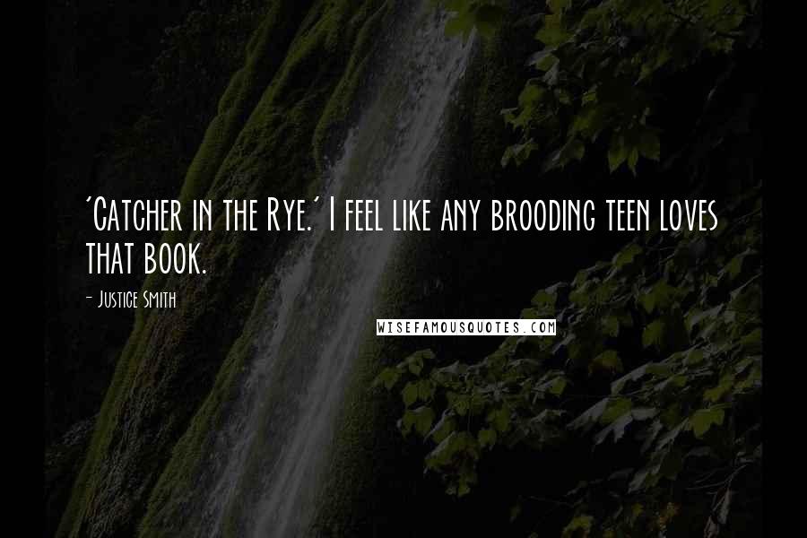 Justice Smith Quotes: 'Catcher in the Rye.' I feel like any brooding teen loves that book.