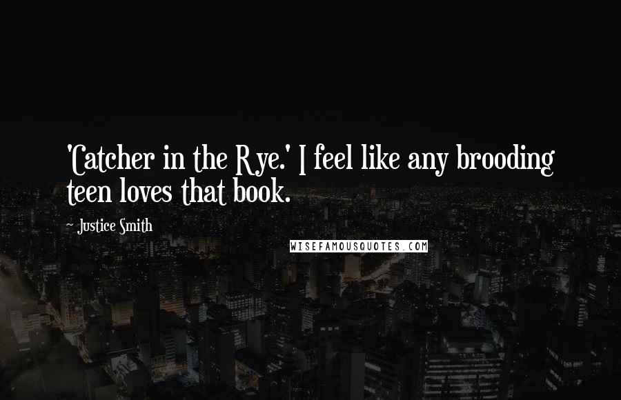 Justice Smith Quotes: 'Catcher in the Rye.' I feel like any brooding teen loves that book.
