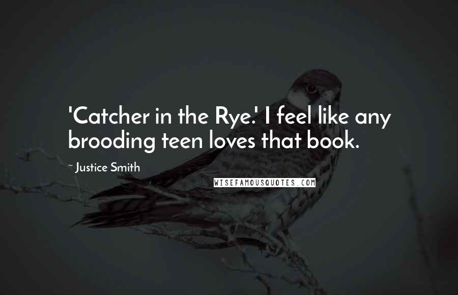 Justice Smith Quotes: 'Catcher in the Rye.' I feel like any brooding teen loves that book.