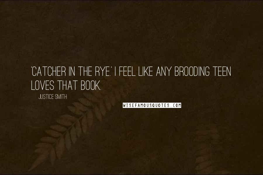 Justice Smith Quotes: 'Catcher in the Rye.' I feel like any brooding teen loves that book.