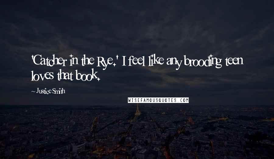 Justice Smith Quotes: 'Catcher in the Rye.' I feel like any brooding teen loves that book.