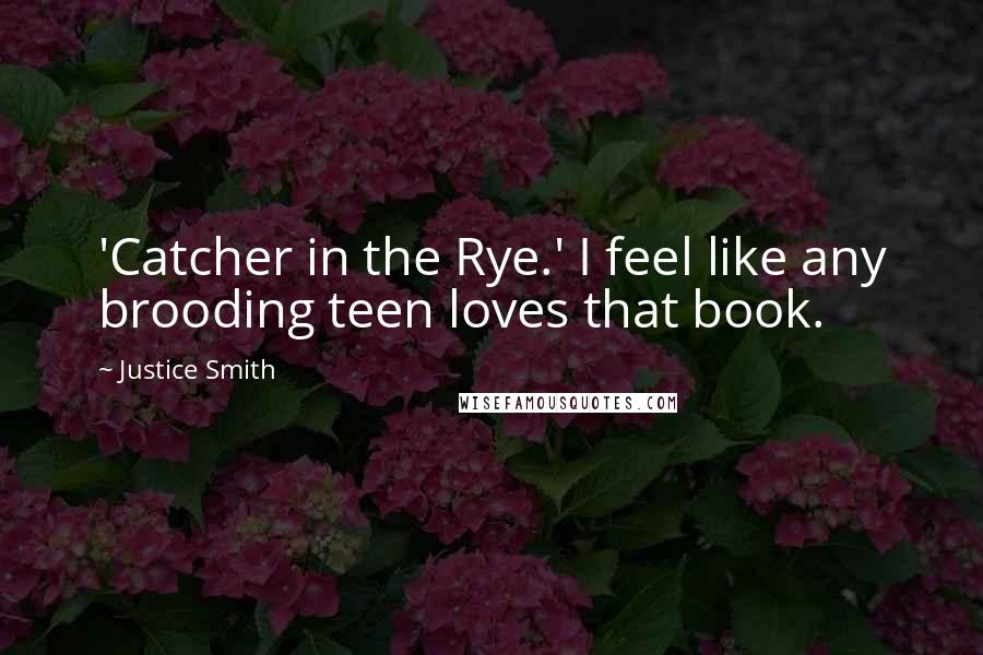 Justice Smith Quotes: 'Catcher in the Rye.' I feel like any brooding teen loves that book.