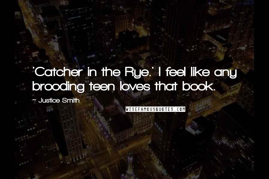 Justice Smith Quotes: 'Catcher in the Rye.' I feel like any brooding teen loves that book.