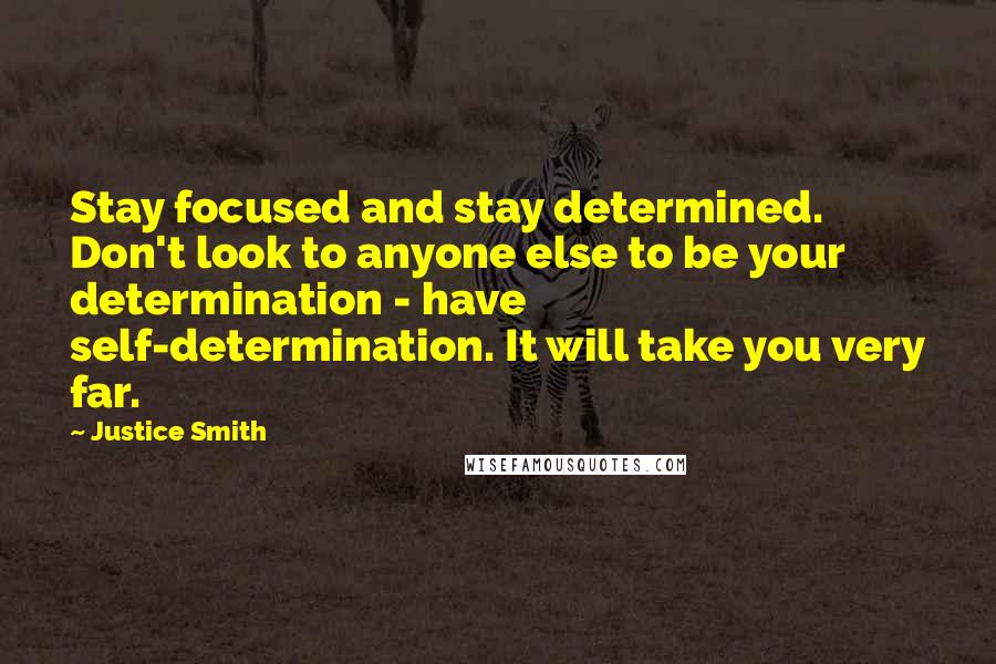 Justice Smith Quotes: Stay focused and stay determined. Don't look to anyone else to be your determination - have self-determination. It will take you very far.