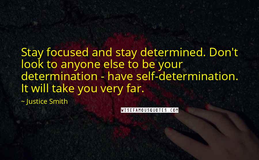 Justice Smith Quotes: Stay focused and stay determined. Don't look to anyone else to be your determination - have self-determination. It will take you very far.