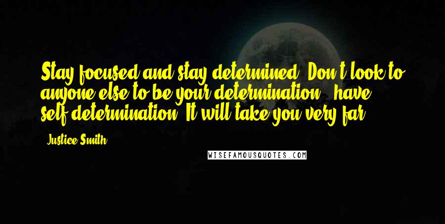 Justice Smith Quotes: Stay focused and stay determined. Don't look to anyone else to be your determination - have self-determination. It will take you very far.