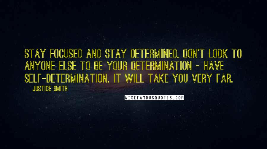 Justice Smith Quotes: Stay focused and stay determined. Don't look to anyone else to be your determination - have self-determination. It will take you very far.