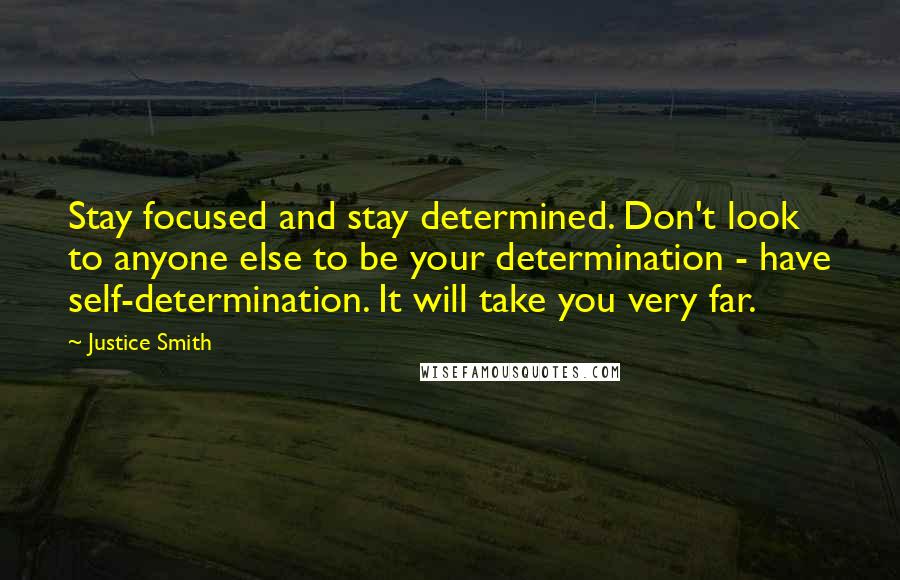 Justice Smith Quotes: Stay focused and stay determined. Don't look to anyone else to be your determination - have self-determination. It will take you very far.