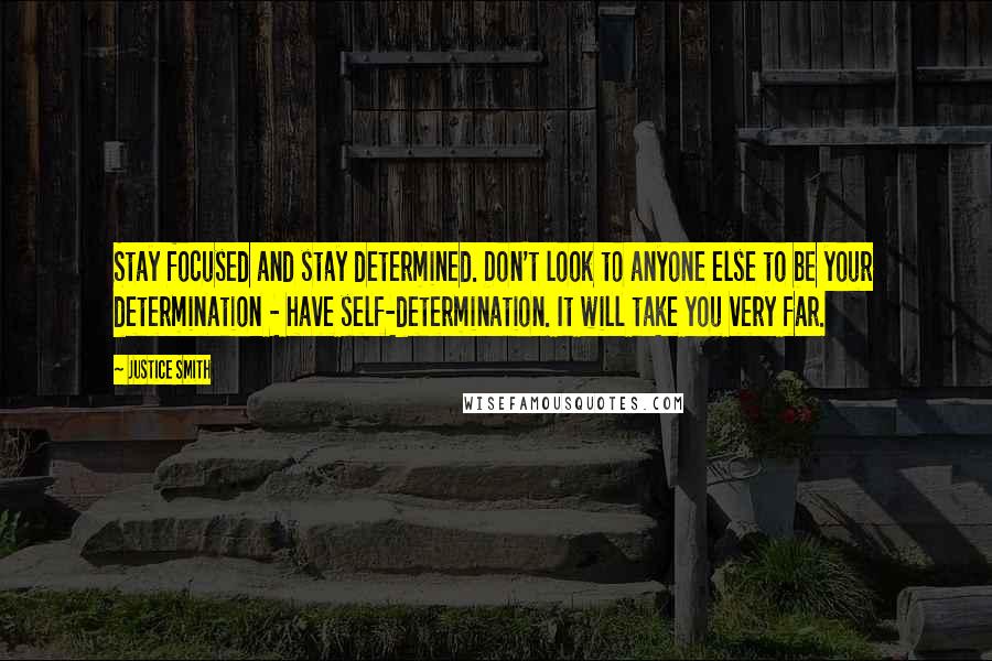 Justice Smith Quotes: Stay focused and stay determined. Don't look to anyone else to be your determination - have self-determination. It will take you very far.