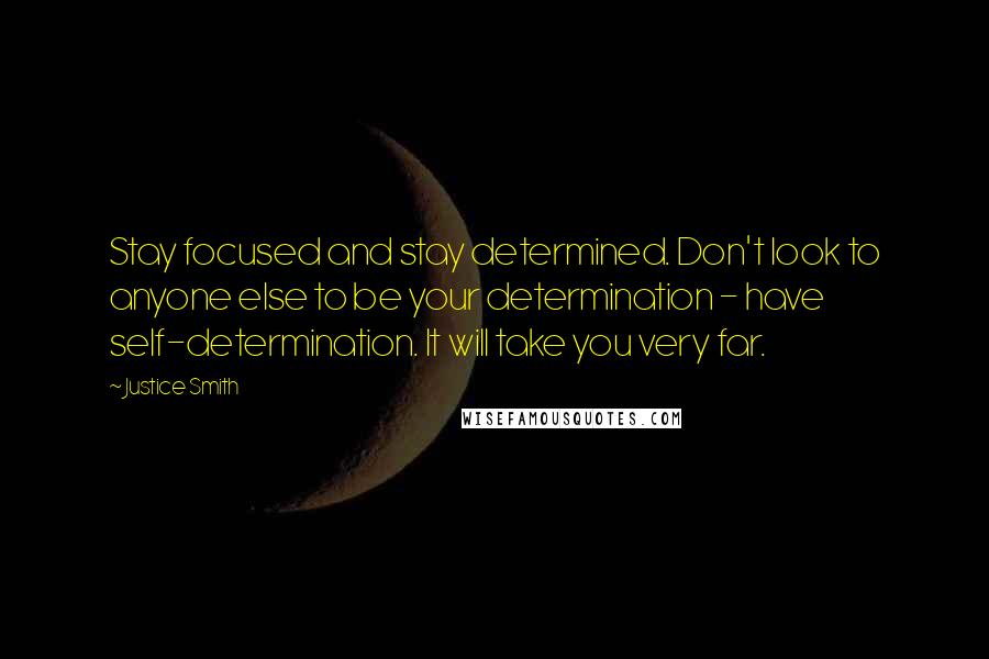 Justice Smith Quotes: Stay focused and stay determined. Don't look to anyone else to be your determination - have self-determination. It will take you very far.