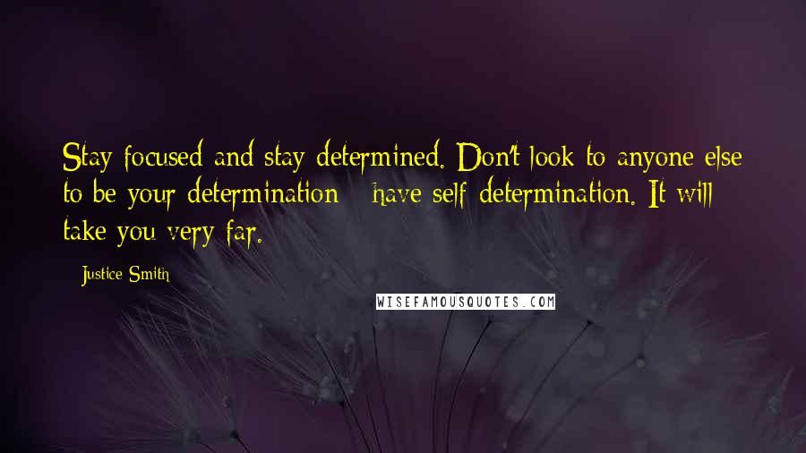 Justice Smith Quotes: Stay focused and stay determined. Don't look to anyone else to be your determination - have self-determination. It will take you very far.