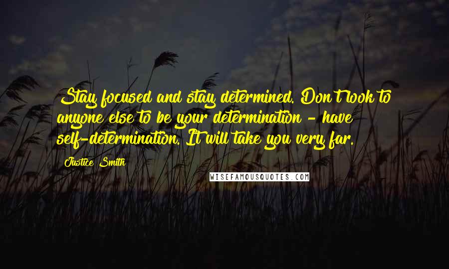 Justice Smith Quotes: Stay focused and stay determined. Don't look to anyone else to be your determination - have self-determination. It will take you very far.