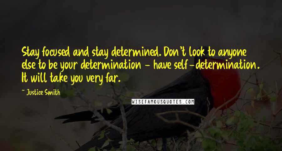 Justice Smith Quotes: Stay focused and stay determined. Don't look to anyone else to be your determination - have self-determination. It will take you very far.