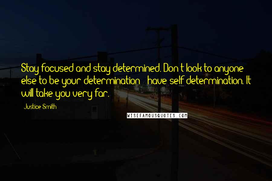 Justice Smith Quotes: Stay focused and stay determined. Don't look to anyone else to be your determination - have self-determination. It will take you very far.