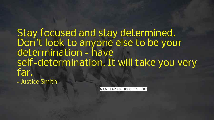 Justice Smith Quotes: Stay focused and stay determined. Don't look to anyone else to be your determination - have self-determination. It will take you very far.