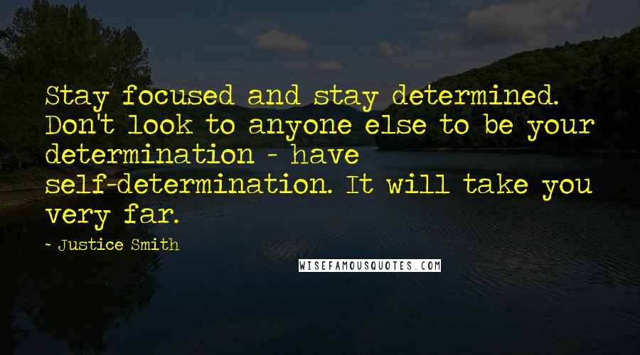 Justice Smith Quotes: Stay focused and stay determined. Don't look to anyone else to be your determination - have self-determination. It will take you very far.